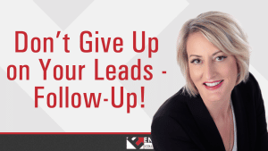 Don't Give Up on Your Leads - Follow-Up!