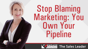 Stop Blaming Marketing: You Own Your Pipeline | Sales Strategies