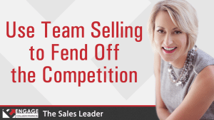 Use Team Selling to Fend Off the Competition | Sales Strategies