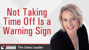 Not Taking Time Off Is a Warning Sign | Sales Strategies