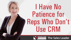 I Have No Patience for Reps Who Don't Use CRM | Sales Strategies