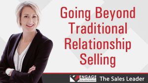 Going Beyond Traditional Relationship Selling | Sales Strategies