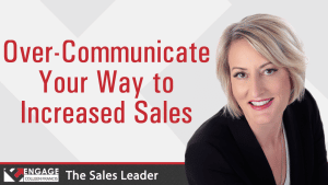 Over-Communicate Your Way to Increased Sales | Sales Strategies