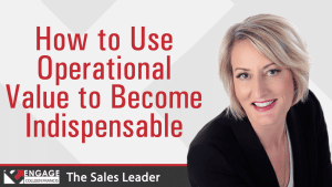 How to Use Operational Value to Become Indispensable | Sales Strategies