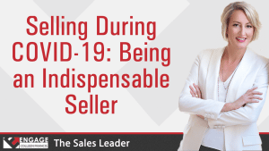 Selling During COVID-19: Being an Indispensable Seller | Sales Strategies