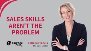 Sales Skills Aren’t the Problem blog and Colleen Francis.