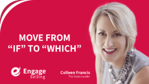Move From “If” to “Which” blog and Colleen Francis. Close more deals.